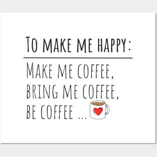 To make me happy: Make me coffee, bring me coffee, be coffee... Posters and Art